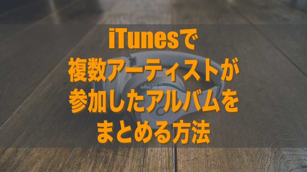 Itunesで複数アーティストが参加したアルバムをまとめる方法 アンフィニ ラボ