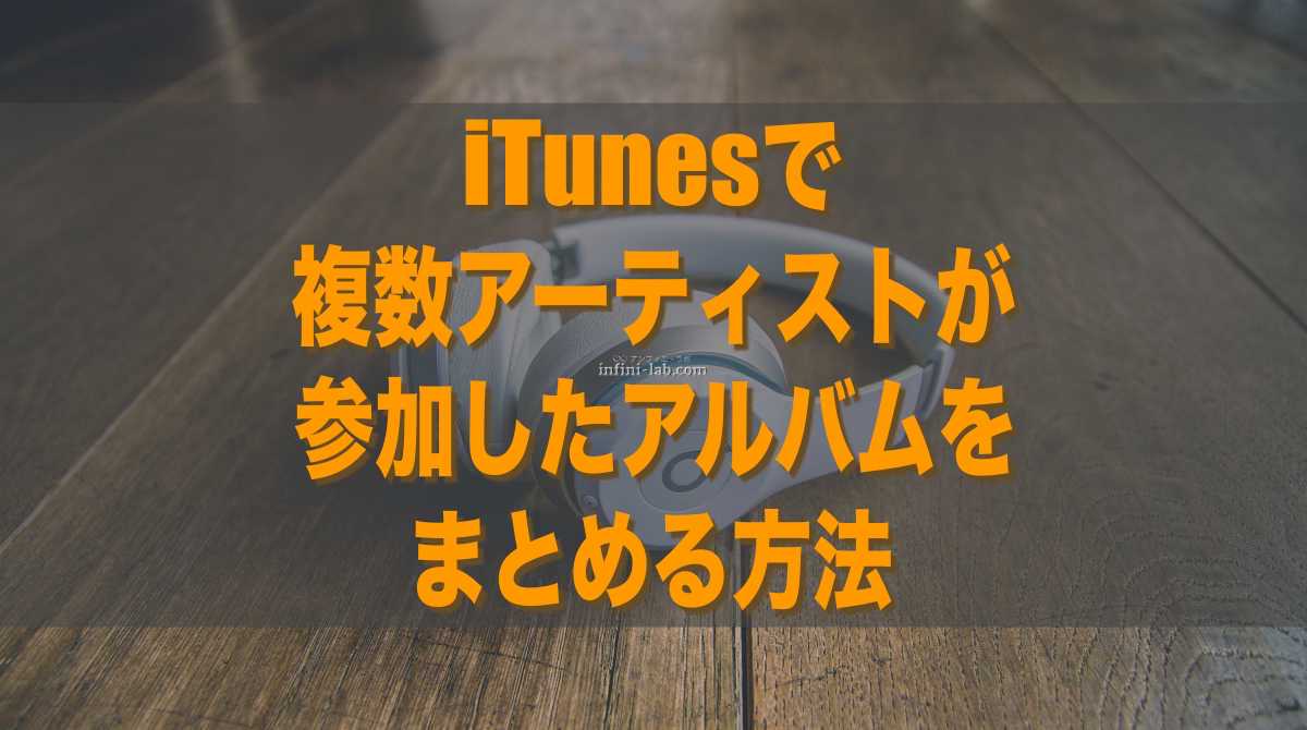 Itunesで複数アーティストが参加したアルバムをまとめる方法 アンフィニ ラボ