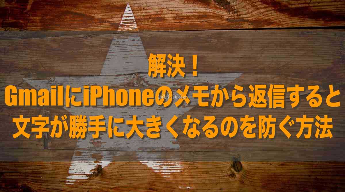 解決 Gmailにiphoneのメモから返信すると文字が勝手に大きくなるのを防ぐ方法 アンフィニ ラボ